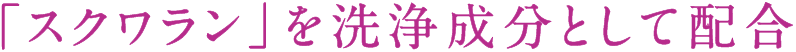 「スクワラン」を洗浄成分として配合