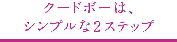 クードボーは、シンプルな2ステップ。